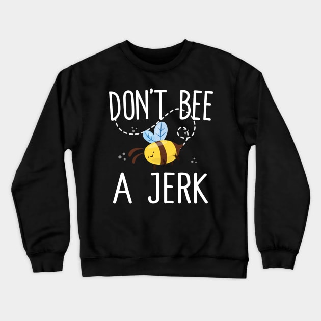 Don't Bee A Jerk Crewneck Sweatshirt by Eugenex